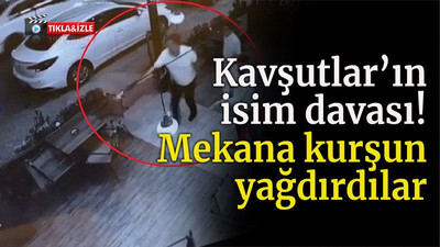 Kavşutlar’ın isim davası! Mekana kurşun yağdırdılar